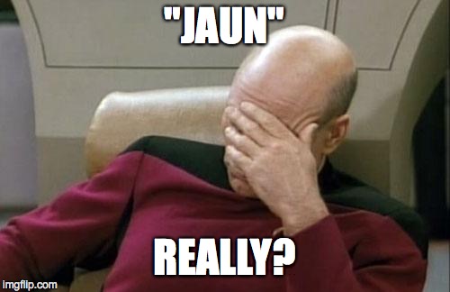 Captain Picard Facepalm Meme | "JAUN" REALLY? | image tagged in memes,captain picard facepalm | made w/ Imgflip meme maker