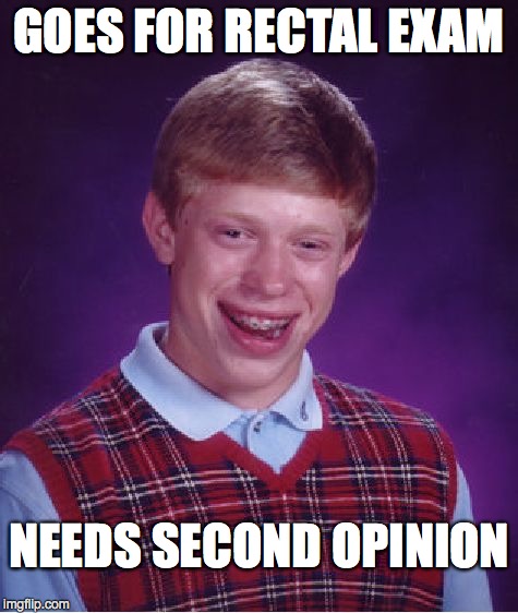 Bad Luck Brian Meme | GOES FOR RECTAL EXAM NEEDS SECOND OPINION | image tagged in memes,bad luck brian | made w/ Imgflip meme maker