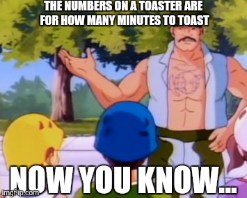 THE NUMBERS ON A TOASTER ARE FOR HOW MANY MINUTES TO TOAST NOW YOU KNOW... | image tagged in now you know | made w/ Imgflip meme maker