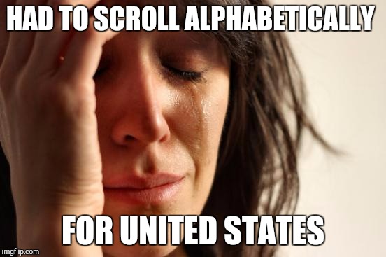 First World Problems | HAD TO SCROLL ALPHABETICALLY FOR UNITED STATES | image tagged in memes,first world problems,AdviceAnimals | made w/ Imgflip meme maker