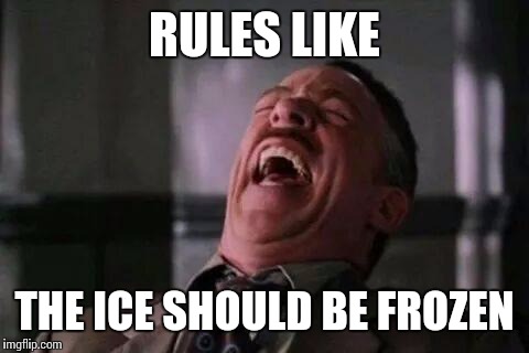 RULES LIKE THE ICE SHOULD BE FROZEN | made w/ Imgflip meme maker