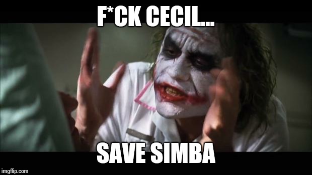 And everybody loses their minds Meme | F*CK CECIL... SAVE SIMBA | image tagged in memes,and everybody loses their minds | made w/ Imgflip meme maker