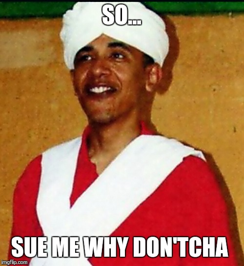 young obama Muslim  | SO... SUE ME WHY DON'TCHA | image tagged in young obama muslim  | made w/ Imgflip meme maker