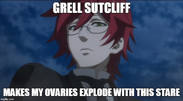 GRELL SUTCLIFF MAKES MY OVARIES EXPLODE WITH THIS STARE | image tagged in black butler,grell sutcliff | made w/ Imgflip meme maker