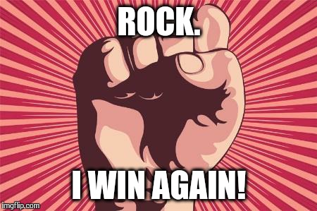 I still don't get how paper beats rock... | ROCK. I WIN AGAIN! | image tagged in power fist | made w/ Imgflip meme maker