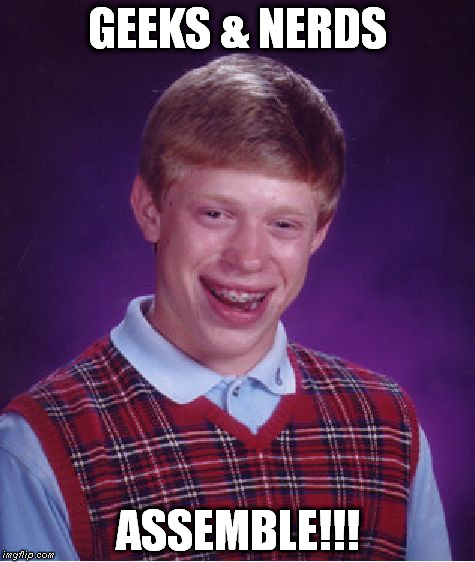 Bad Luck Brian Meme | GEEKS & NERDS ASSEMBLE!!! | image tagged in memes,bad luck brian,freeadvizor | made w/ Imgflip meme maker
