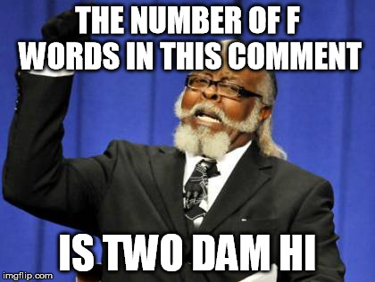 Too Damn High Meme | THE NUMBER OF F WORDS IN THIS COMMENT IS TWO DAM HI | image tagged in memes,too damn high | made w/ Imgflip meme maker