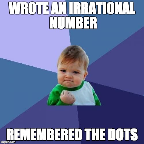 Success Kid Meme | WROTE AN IRRATIONAL NUMBER REMEMBERED THE DOTS | image tagged in memes,success kid | made w/ Imgflip meme maker