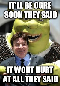 It's never ogre... | IT'LL BE OGRE SOON THEY SAID IT WONT HURT AT ALL THEY SAID | image tagged in ae,memes,shrek,ogre | made w/ Imgflip meme maker