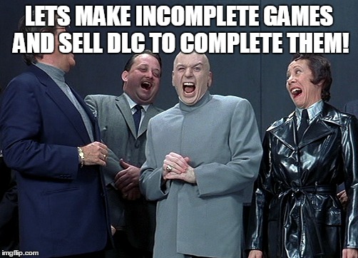 Evil sales | LETS MAKE INCOMPLETE GAMES AND SELL DLC TO COMPLETE THEM! | image tagged in doctor evil,video games,dlc | made w/ Imgflip meme maker