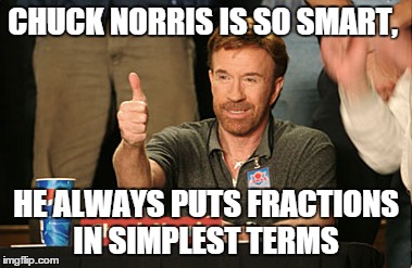 Chuck Norris Approves Meme | CHUCK NORRIS IS SO SMART, HE ALWAYS PUTS FRACTIONS IN SIMPLEST TERMS | image tagged in memes,chuck norris approves | made w/ Imgflip meme maker