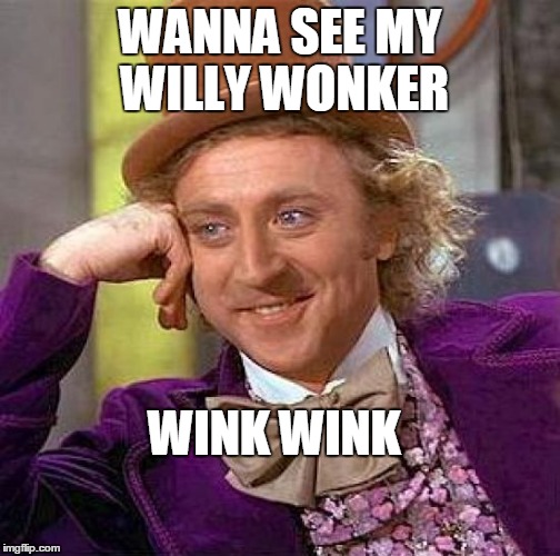Creepy Condescending Wonka Meme | WANNA SEE MY WILLY
WONKER WINK WINK | image tagged in memes,creepy condescending wonka | made w/ Imgflip meme maker