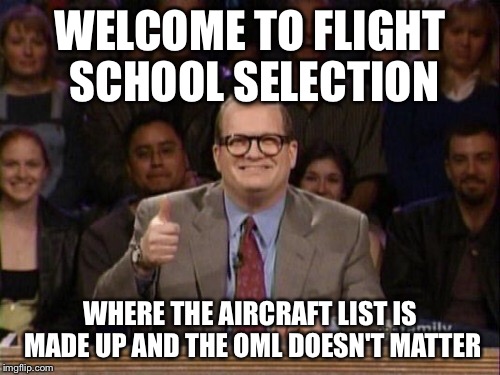 WELCOME TO FLIGHT SCHOOL SELECTION WHERE THE AIRCRAFT LIST IS MADE UP AND THE OML DOESN'T MATTER | made w/ Imgflip meme maker