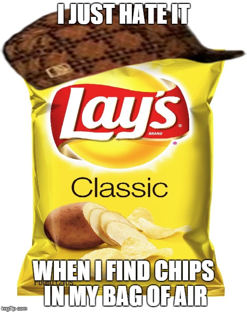 How am I suppose to enjoy my air? | I JUST HATE IT WHEN I FIND CHIPS IN MY BAG OF AIR | image tagged in memes,scumbag chips,scumbag,potato,bad luck brian,first world problems | made w/ Imgflip meme maker