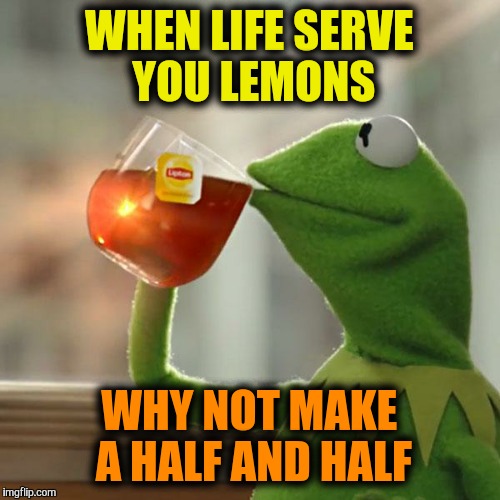 But That's None Of My Business | WHEN LIFE SERVE YOU LEMONS WHY NOT MAKE A HALF AND HALF | image tagged in memes,but thats none of my business,kermit the frog | made w/ Imgflip meme maker