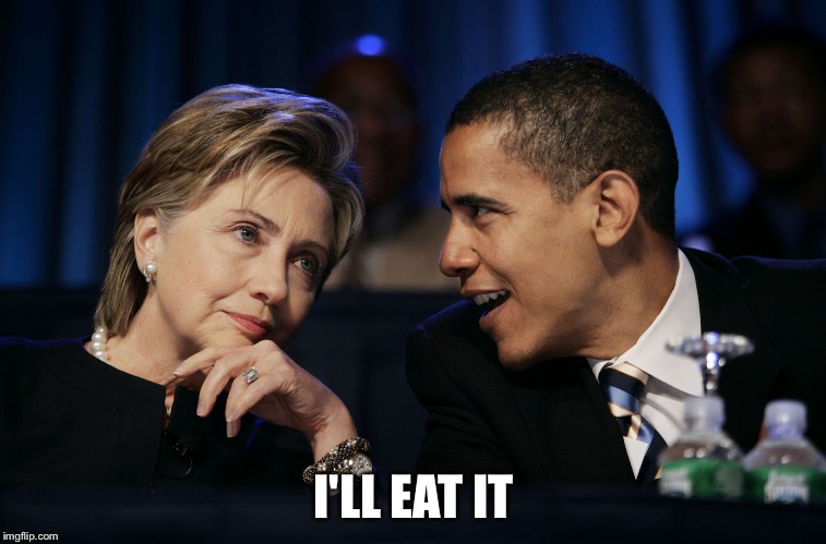 Obama & Hillary | I'LL EAT IT | image tagged in obama  hillary,funny memes,funny,funny meme,too funny | made w/ Imgflip meme maker