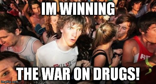 There is a war being fought, look who's winning | IM WINNING THE WAR ON DRUGS! | image tagged in memes,sudden clarity clarence,drugs,funny | made w/ Imgflip meme maker