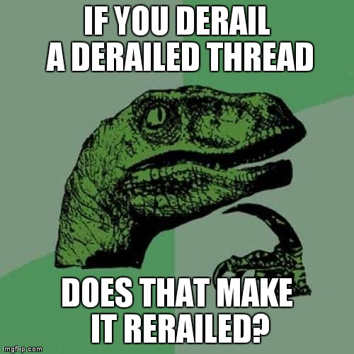 Philosoraptor Meme | IF YOU DERAIL A DERAILED THREAD DOES THAT MAKE IT RERAILED? | image tagged in memes,philosoraptor | made w/ Imgflip meme maker