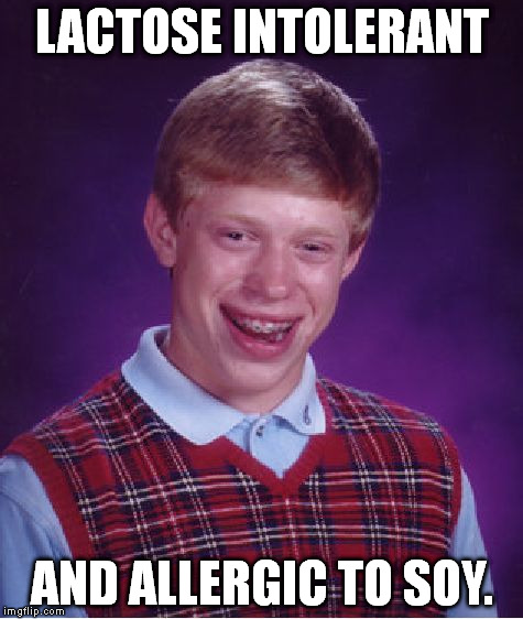 Soy milk is made from soy, right? :P | LACTOSE INTOLERANT AND ALLERGIC TO SOY. | image tagged in memes,bad luck brian | made w/ Imgflip meme maker