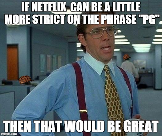 That Would Be Great Meme | IF NETFLIX  CAN BE A LITTLE MORE STRICT ON THE PHRASE "PG" THEN THAT WOULD BE GREAT | image tagged in memes,that would be great,scumbag | made w/ Imgflip meme maker