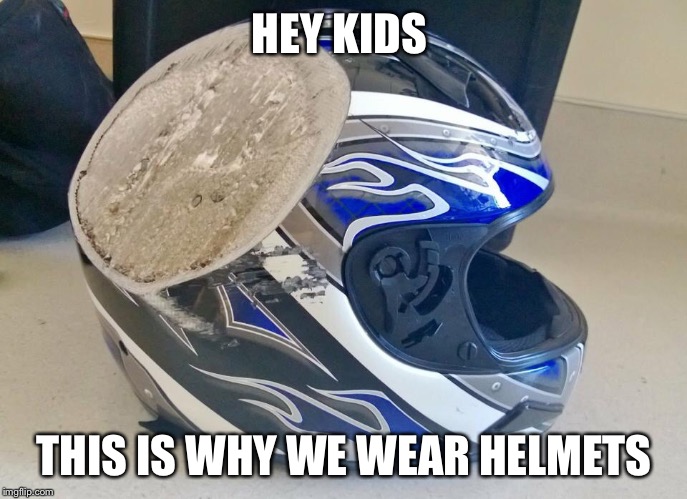 HEY KIDS THIS IS WHY WE WEAR HELMETS | image tagged in helmet,motorcycle,motorcycle crash,crashes,motorbike | made w/ Imgflip meme maker