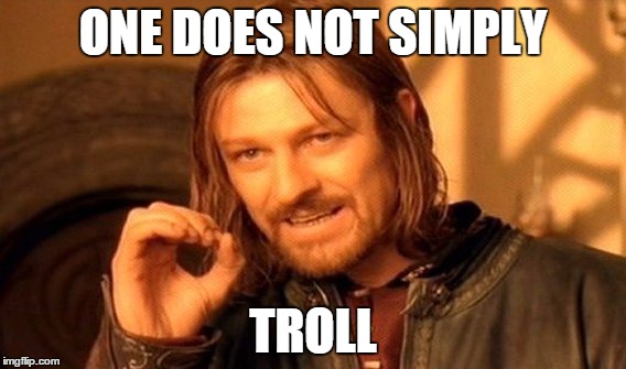 One Does Not Simply | ONE DOES NOT SIMPLY TROLL | image tagged in memes,one does not simply | made w/ Imgflip meme maker