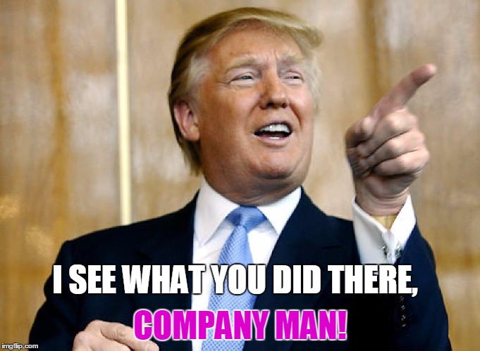 I SEE WHAT YOU DID THERE, COMPANY MAN! | made w/ Imgflip meme maker