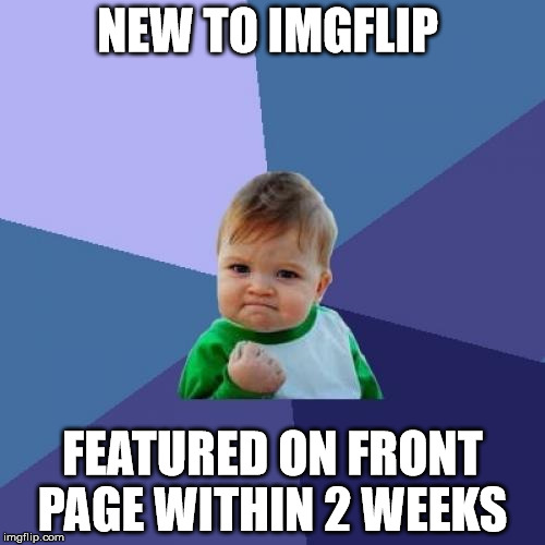Success Kid Meme | NEW TO IMGFLIP FEATURED ON FRONT PAGE WITHIN 2 WEEKS | image tagged in memes,success kid | made w/ Imgflip meme maker