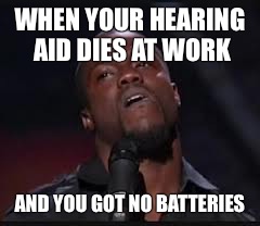 Kevin Hart | WHEN YOUR HEARING AID DIES AT WORK AND YOU GOT NO BATTERIES | image tagged in kevin hart | made w/ Imgflip meme maker