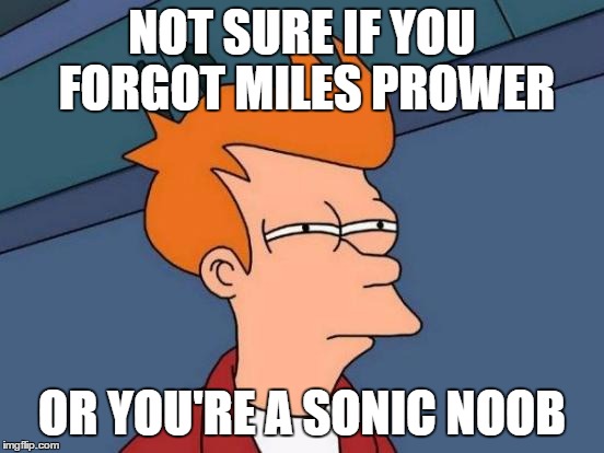 Futurama Fry Meme | NOT SURE IF YOU FORGOT MILES PROWER OR YOU'RE A SONIC NOOB | image tagged in memes,futurama fry | made w/ Imgflip meme maker