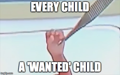 EVERY CHILD A 'WANTED' CHILD | made w/ Imgflip meme maker