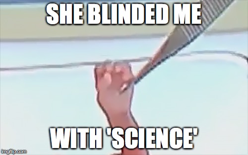 SHE BLINDED ME WITH 'SCIENCE' | made w/ Imgflip meme maker