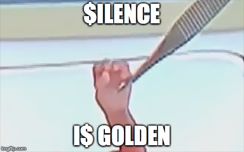 $ILENCE I$ GOLDEN | made w/ Imgflip meme maker