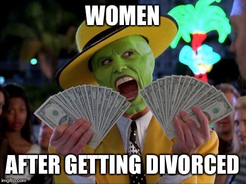 Money Money Meme | WOMEN AFTER GETTING DIVORCED | image tagged in memes,money money | made w/ Imgflip meme maker