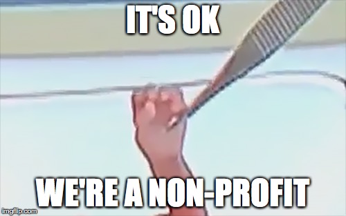 IT'S OK WE'RE A NON-PROFIT | made w/ Imgflip meme maker