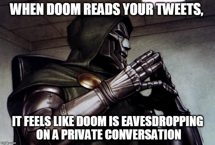Doom | WHEN DOOM READS YOUR TWEETS, IT FEELS LIKE DOOM IS EAVESDROPPING ON A PRIVATE CONVERSATION | image tagged in doom | made w/ Imgflip meme maker