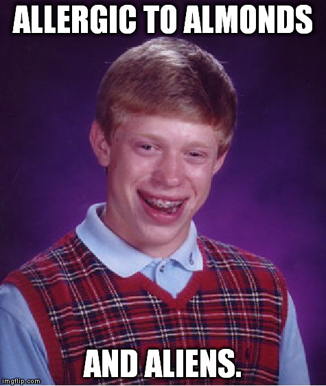 Bad Luck Brian Meme | ALLERGIC TO ALMONDS AND ALIENS. | image tagged in memes,bad luck brian | made w/ Imgflip meme maker
