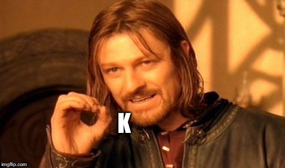 One Does Not Simply Meme | K | image tagged in memes,one does not simply | made w/ Imgflip meme maker