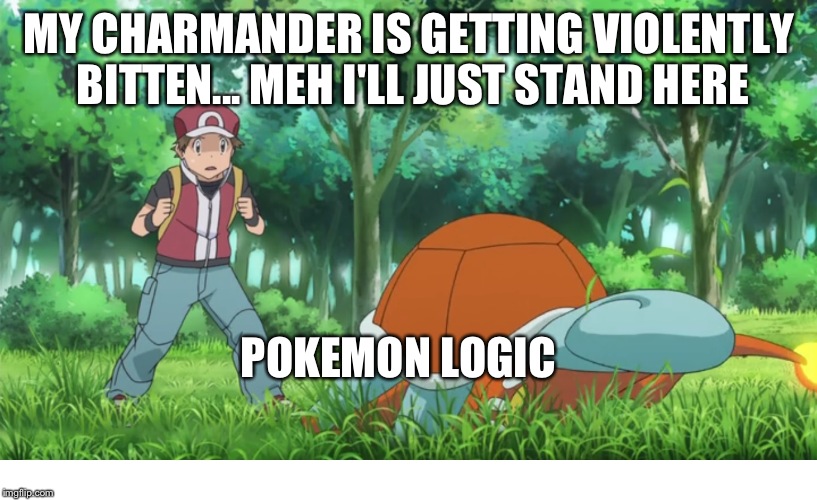 MY CHARMANDER IS GETTING VIOLENTLY BITTEN... MEH I'LL JUST STAND HERE POKEMON LOGIC | image tagged in pokemon | made w/ Imgflip meme maker