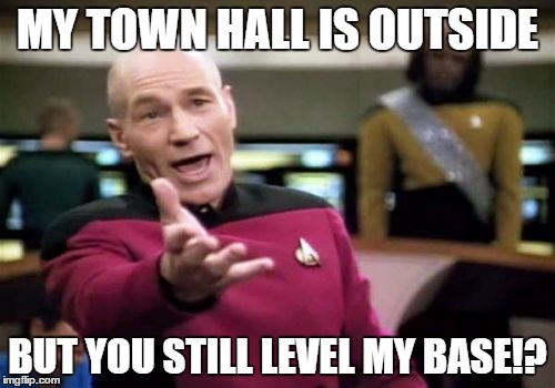 Picard Wtf Meme | MY TOWN HALL IS OUTSIDE BUT YOU STILL LEVEL MY BASE!? | image tagged in memes,picard wtf | made w/ Imgflip meme maker