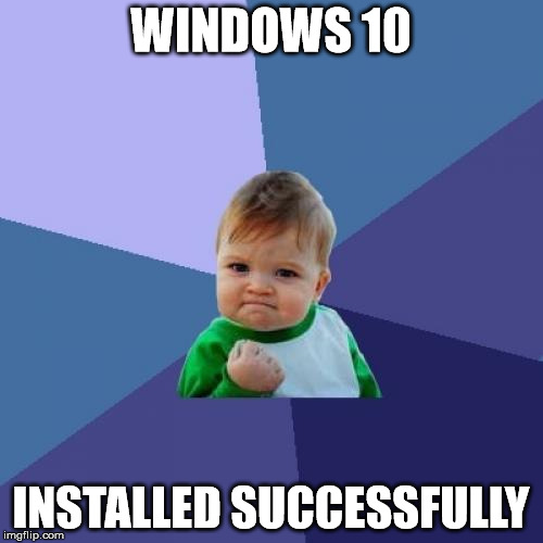 Success Kid Meme | WINDOWS 10 INSTALLED SUCCESSFULLY | image tagged in memes,success kid | made w/ Imgflip meme maker