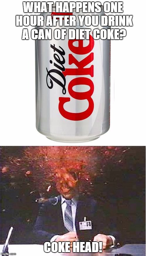 Coke head | WHAT HAPPENS ONE HOUR AFTER YOU DRINK A CAN OF DIET COKE? COKE HEAD! | image tagged in coke head | made w/ Imgflip meme maker