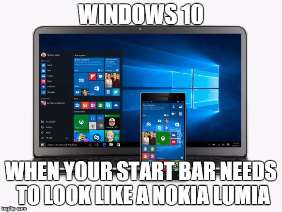 WINDOWS 10 WHEN YOUR START BAR NEEDS TO LOOK LIKE A NOKIA LUMIA | image tagged in windows 10 | made w/ Imgflip meme maker