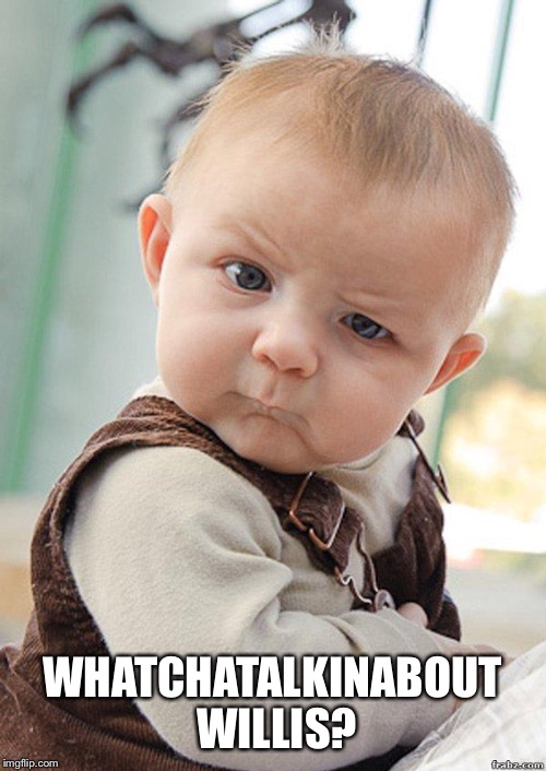 Skeptical Baby Big | WHATCHATALKINABOUT WILLIS? | image tagged in skeptical baby big,memes | made w/ Imgflip meme maker