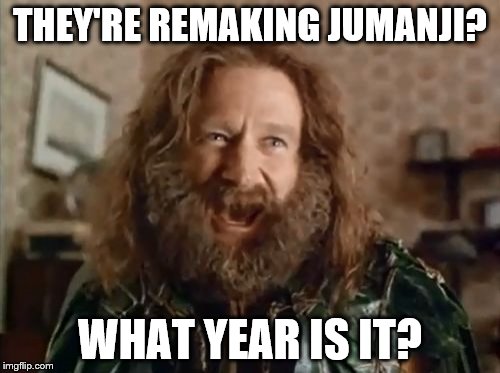 What Year Is It Meme | THEY'RE REMAKING JUMANJI? WHAT YEAR IS IT? | image tagged in memes,what year is it | made w/ Imgflip meme maker