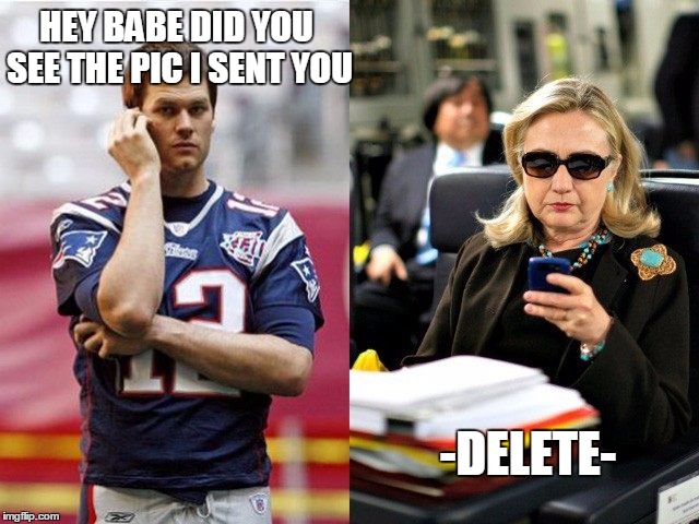 Hillary and Tom | HEY BABE DID YOU SEE THE PIC I SENT YOU -DELETE- | image tagged in hillary and tom | made w/ Imgflip meme maker