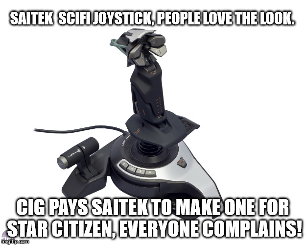SAITEK  SCIFI JOYSTICK, PEOPLE LOVE THE LOOK. CIG PAYS SAITEK TO MAKE ONE FOR STAR CITIZEN, EVERYONE COMPLAINS! | image tagged in saitek cyborg fly 5 | made w/ Imgflip meme maker