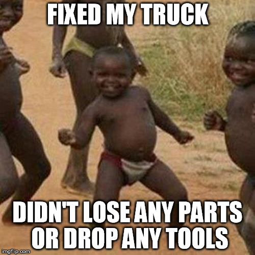 Third World Success Kid | FIXED MY TRUCK DIDN'T LOSE ANY PARTS OR DROP ANY TOOLS | image tagged in memes,third world success kid | made w/ Imgflip meme maker