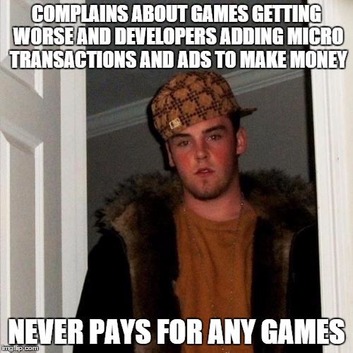 Scumbag Steve Meme | COMPLAINS ABOUT GAMES GETTING WORSE AND DEVELOPERS ADDING MICRO TRANSACTIONS AND ADS TO MAKE MONEY NEVER PAYS FOR ANY GAMES | image tagged in memes,scumbag steve | made w/ Imgflip meme maker