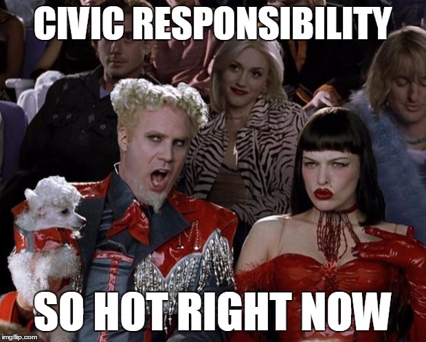 Civic Responsibility | CIVIC RESPONSIBILITY SO HOT RIGHT NOW | image tagged in memes,mugatu so hot right now | made w/ Imgflip meme maker
